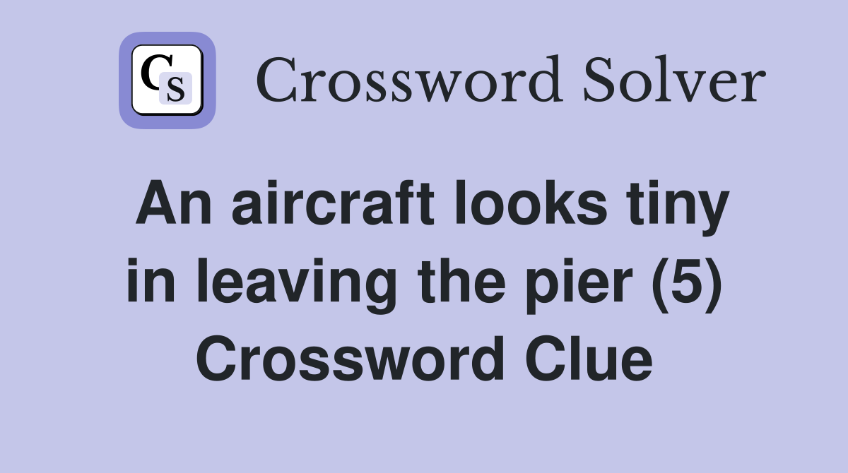 An aircraft looks tiny in leaving the pier (5) Crossword Clue Answers